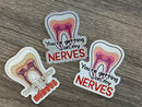 Your Getting On My Nerves Dental Sticker