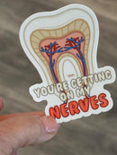 Your Getting On My Nerves Dental Sticker